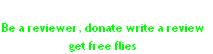 
Be a reviewer, donate write a review 
get free flies  